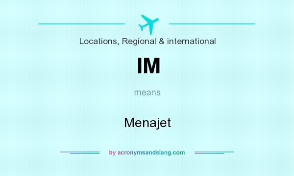 What does IM mean? It stands for Menajet