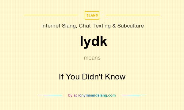 What does Iydk mean? It stands for If You Didn`t Know