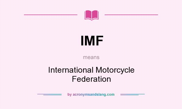What does IMF mean? It stands for International Motorcycle Federation