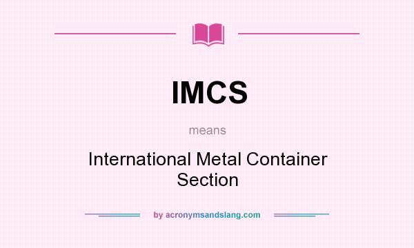 What does IMCS mean? It stands for International Metal Container Section