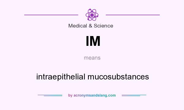 What does IM mean? It stands for intraepithelial mucosubstances
