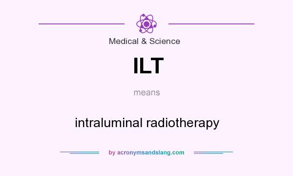 What does ILT mean? It stands for intraluminal radiotherapy