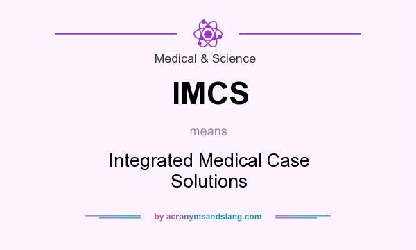 What does IMCS mean? It stands for Integrated Medical Case Solutions