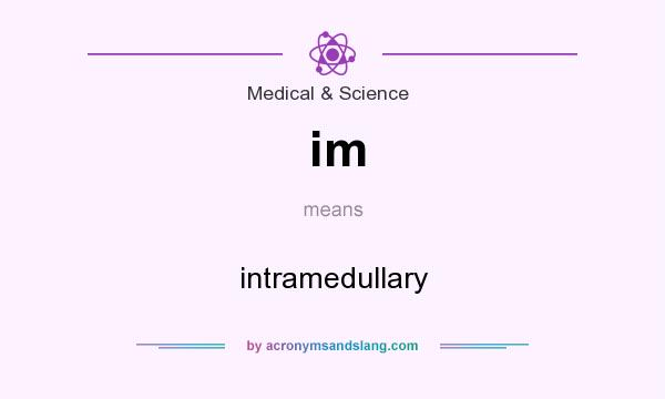 What does im mean? It stands for intramedullary