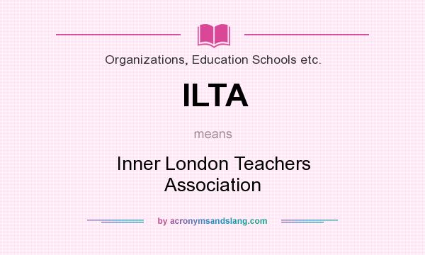 What does ILTA mean? It stands for Inner London Teachers Association
