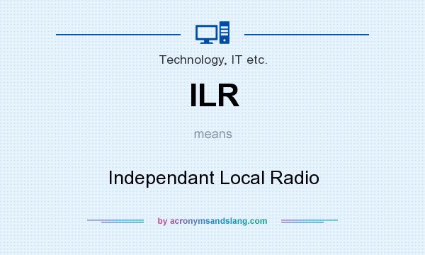 What does ILR mean? It stands for Independant Local Radio