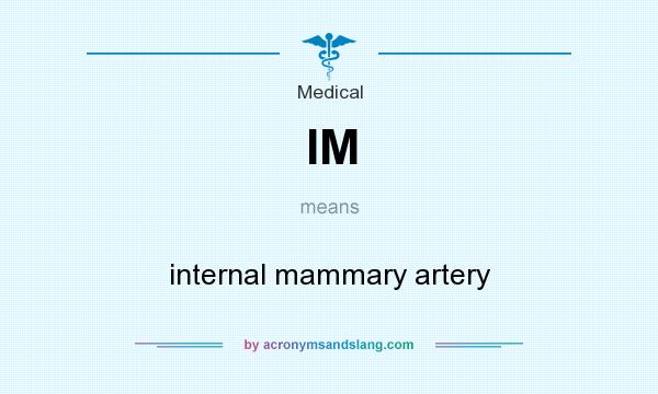 What does IM mean? It stands for internal mammary artery