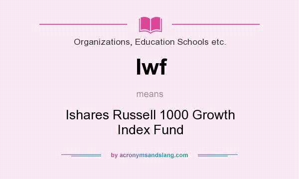 What does Iwf mean? It stands for Ishares Russell 1000 Growth Index Fund