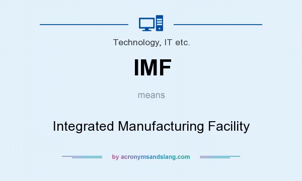 What does IMF mean? It stands for Integrated Manufacturing Facility