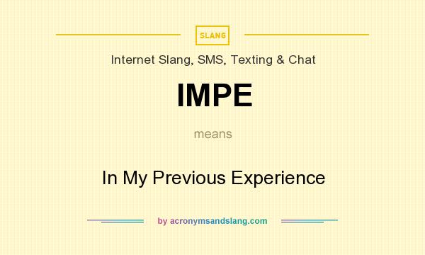 What does IMPE mean? It stands for In My Previous Experience