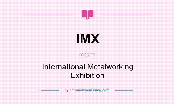 What does IMX mean? It stands for International Metalworking Exhibition
