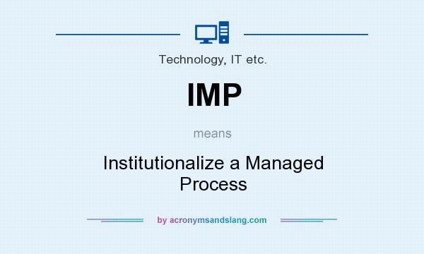 What does IMP mean? It stands for Institutionalize a Managed Process