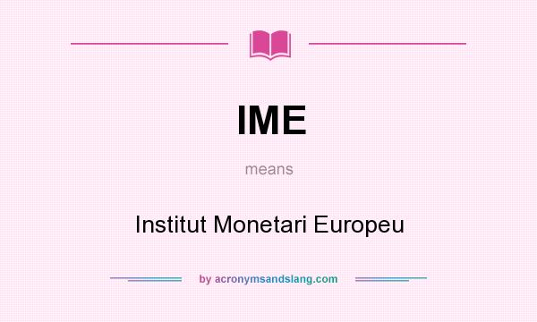 What does IME mean? It stands for Institut Monetari Europeu