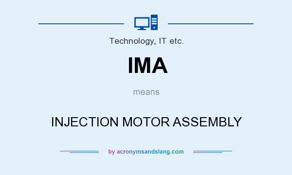 What does IMA mean? It stands for INJECTION MOTOR ASSEMBLY