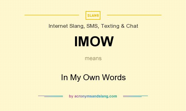 What does IMOW mean? It stands for In My Own Words