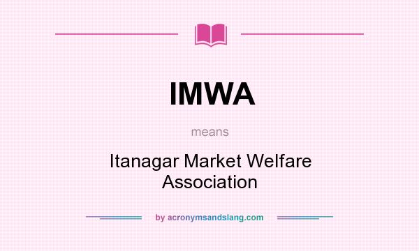 What does IMWA mean? It stands for Itanagar Market Welfare Association