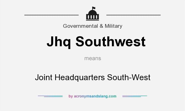 What does Jhq Southwest mean? It stands for Joint Headquarters South-West