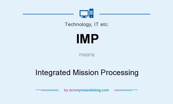What does IMP mean? It stands for Integrated Mission Processing