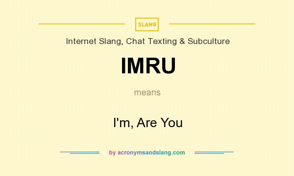 What does IMRU mean? It stands for I`m, Are You