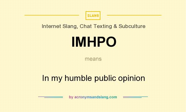 What does IMHPO mean? It stands for In my humble public opinion