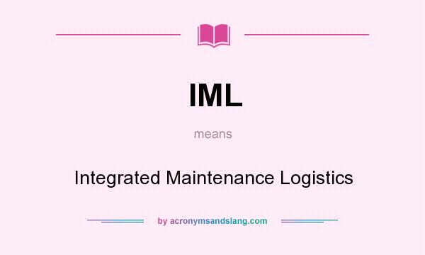 What does IML mean? It stands for Integrated Maintenance Logistics