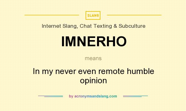 What does IMNERHO mean? It stands for In my never even remote humble opinion