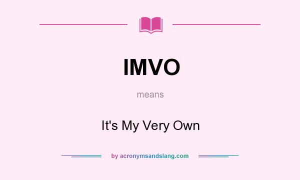 What does IMVO mean? It stands for It`s My Very Own