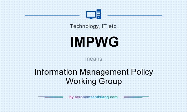 What does IMPWG mean? It stands for Information Management Policy Working Group