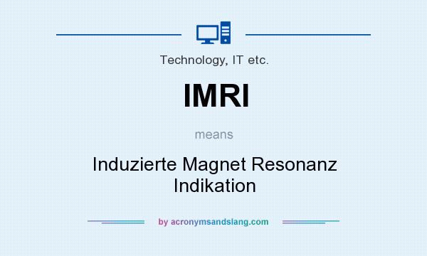 What does IMRI mean? It stands for Induzierte Magnet Resonanz Indikation