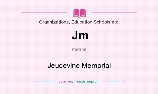What does Jm mean? It stands for Jeudevine Memorial