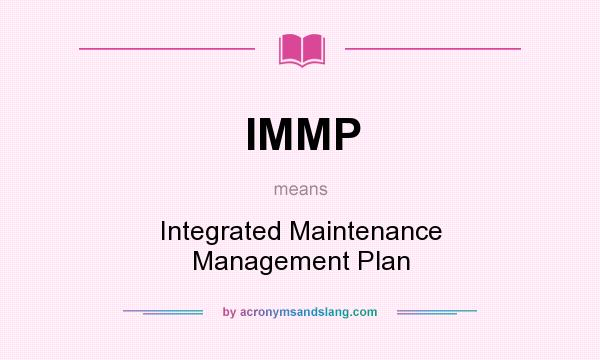 What does IMMP mean? It stands for Integrated Maintenance Management Plan