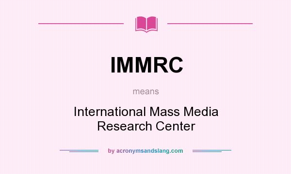 What does IMMRC mean? It stands for International Mass Media Research Center