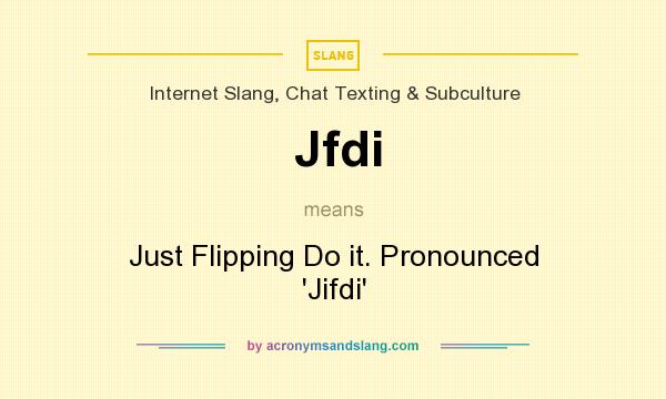 What does Jfdi mean? It stands for Just Flipping Do it. Pronounced `Jifdi`
