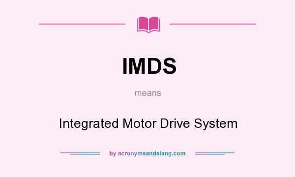 What does IMDS mean? It stands for Integrated Motor Drive System