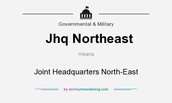 What does Jhq Northeast mean? It stands for Joint Headquarters North-East