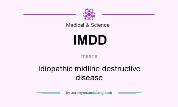 What does IMDD mean? It stands for Idiopathic midline destructive disease