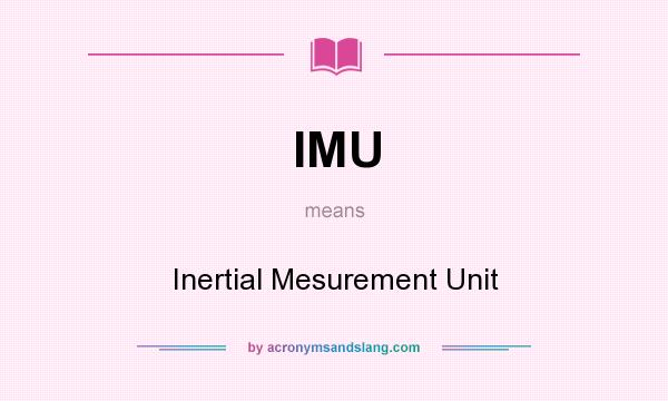 What does IMU mean? It stands for Inertial Mesurement Unit