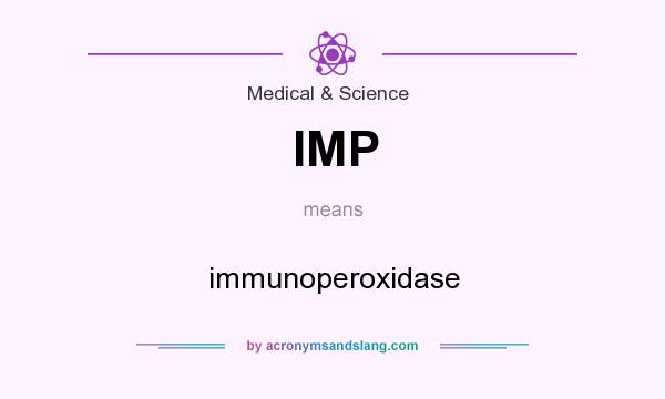 What does IMP mean? It stands for immunoperoxidase