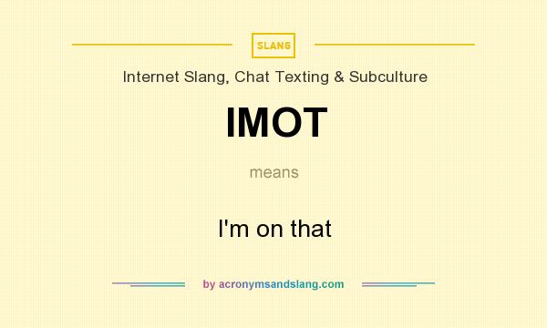 What does IMOT mean? It stands for I`m on that