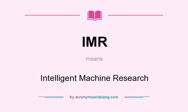 What does IMR mean? It stands for Intelligent Machine Research