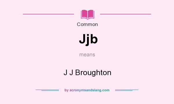 What does Jjb mean? It stands for J J Broughton
