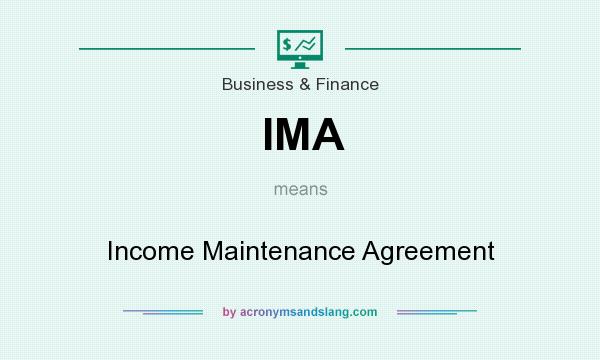What does IMA mean? It stands for Income Maintenance Agreement