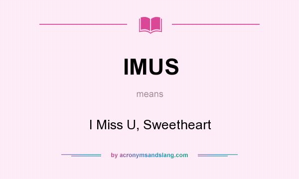 What does IMUS mean? It stands for I Miss U, Sweetheart