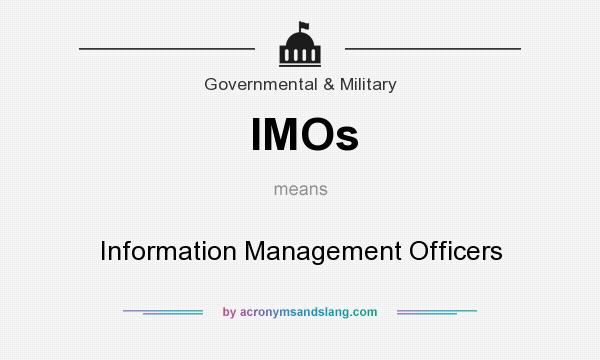 What does IMOs mean? It stands for Information Management Officers