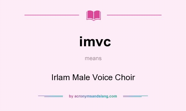 What does imvc mean? It stands for Irlam Male Voice Choir