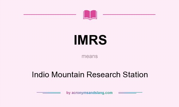 What does IMRS mean? It stands for Indio Mountain Research Station