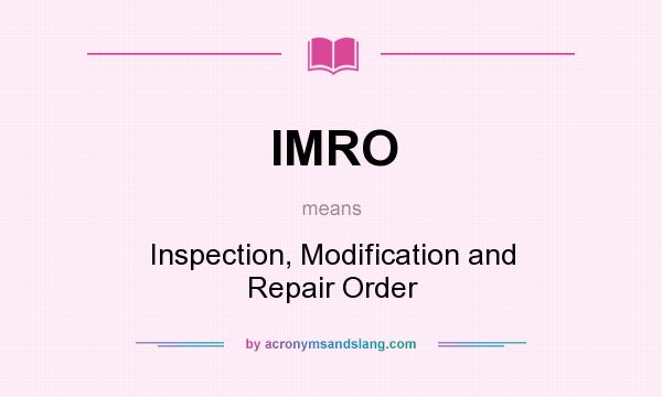 What does IMRO mean? It stands for Inspection, Modification and Repair Order