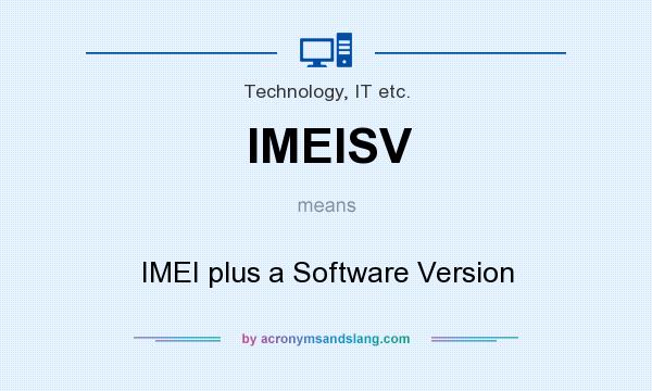 What does IMEISV mean? It stands for IMEI plus a Software Version