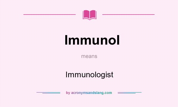 What does Immunol mean? It stands for Immunologist
