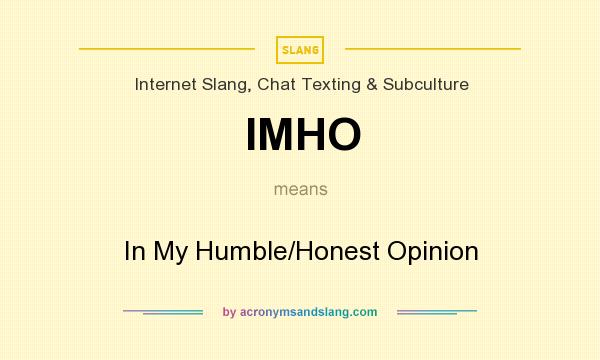 What does IMHO mean? It stands for In My Humble/Honest Opinion